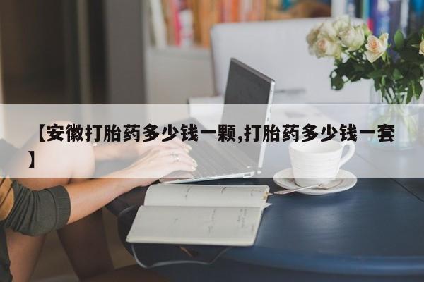 米非司酮片在线购买微信【安徽打胎药多少钱一颗,打胎药多少钱一套】