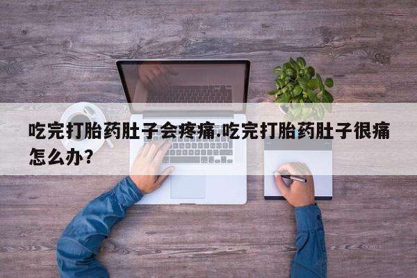 米非司酮片在线购买微信吃完打胎药肚子会疼痛.吃完打胎药肚子很痛怎么办？