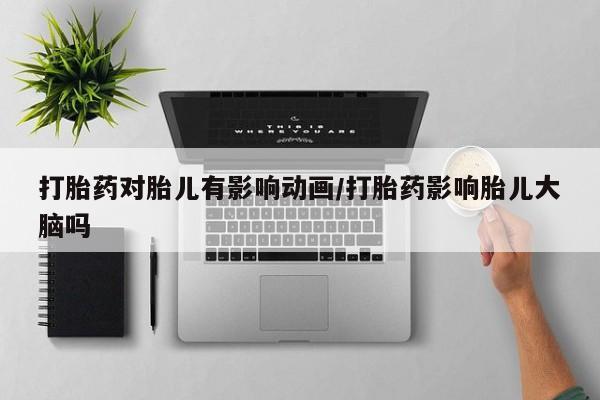 米非司酮片在线购买微信打胎药对胎儿有影响动画/打胎药影响胎儿大脑吗