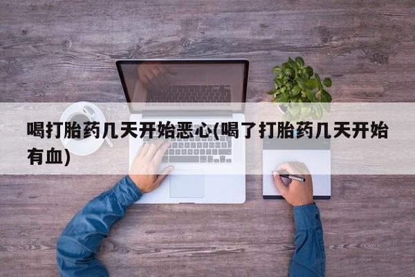 米非司酮片在线购买微信喝打胎药几天开始恶心(喝了打胎药几天开始有血)