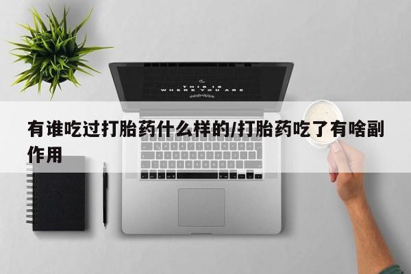 米非司酮片在线购买微信有谁吃过打胎药什么样的/打胎药吃了有啥副作用