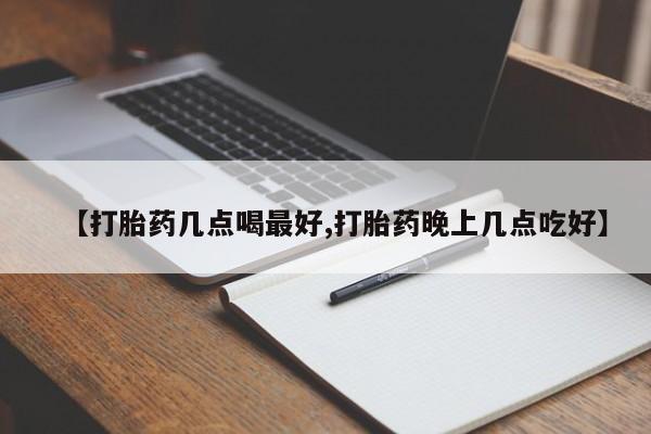 米非司酮片在线购买微信【打胎药几点喝最好,打胎药晚上几点吃好】