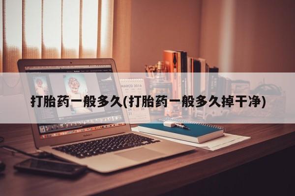米非司酮片在线购买微信打胎药一般多久(打胎药一般多久掉干净)