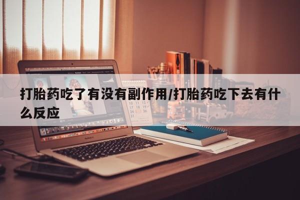米非司酮片在线购买微信打胎药吃了有没有副作用/打胎药吃下去有什么反应