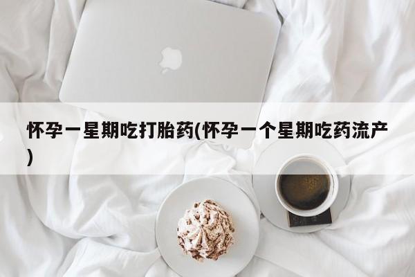 米非司酮片在线购买微信怀孕一星期吃打胎药(怀孕一个星期吃药流产)